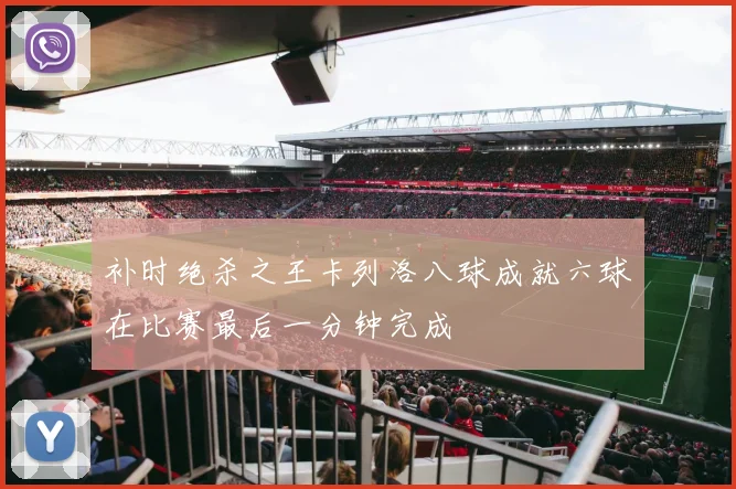 补时绝杀之王卡列洛八球成就六球在比赛最后一分钟完成